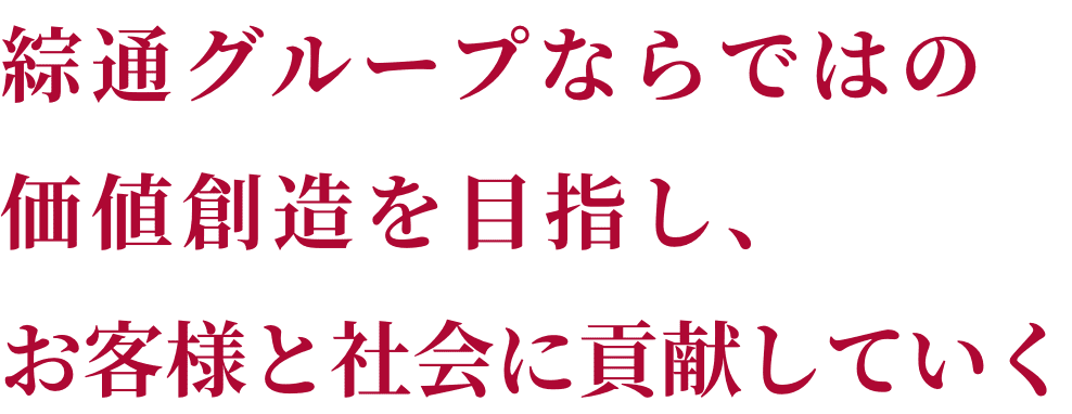 綜通グループならではの価値創造を目指し、お客様と社会に貢献していく